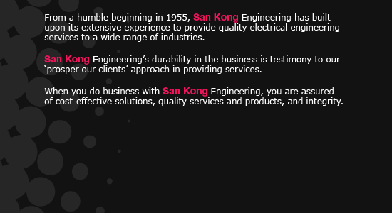From a humble beginning in 1955, San Kong Engineering has built experience to provide quality electrical engineering services to a wide range of industries.